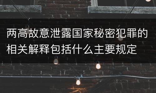 两高故意泄露国家秘密犯罪的相关解释包括什么主要规定
