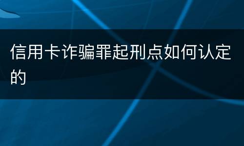 信用卡诈骗罪起刑点如何认定的