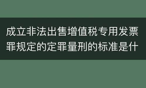 成立非法出售增值税专用发票罪规定的定罪量刑的标准是什么