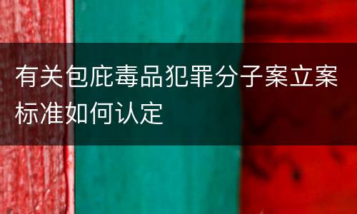 有关包庇毒品犯罪分子案立案标准如何认定