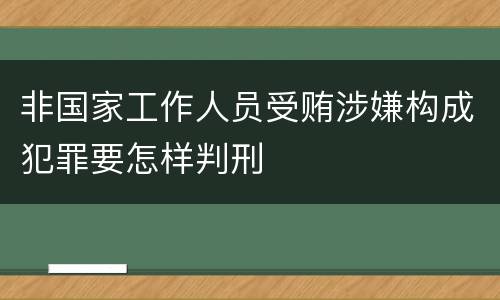 非国家工作人员受贿涉嫌构成犯罪要怎样判刑