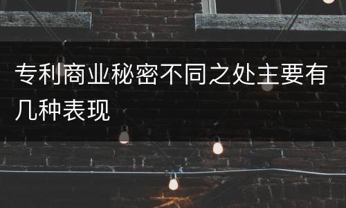 专利商业秘密不同之处主要有几种表现