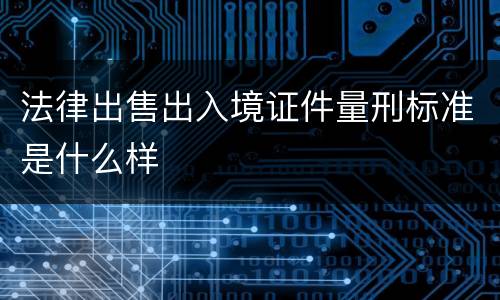 法律出售出入境证件量刑标准是什么样