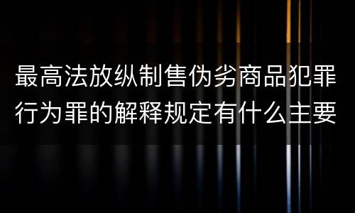最高法放纵制售伪劣商品犯罪行为罪的解释规定有什么主要内容