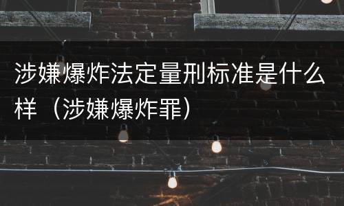 涉嫌爆炸法定量刑标准是什么样（涉嫌爆炸罪）