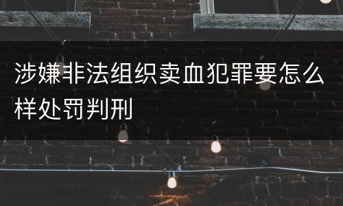 涉嫌非法组织卖血犯罪要怎么样处罚判刑