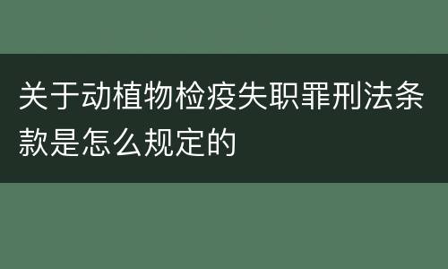 关于动植物检疫失职罪刑法条款是怎么规定的