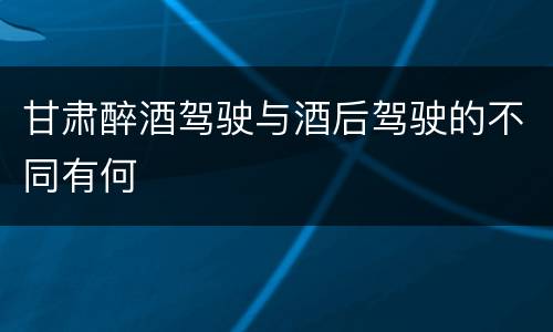 甘肃醉酒驾驶与酒后驾驶的不同有何