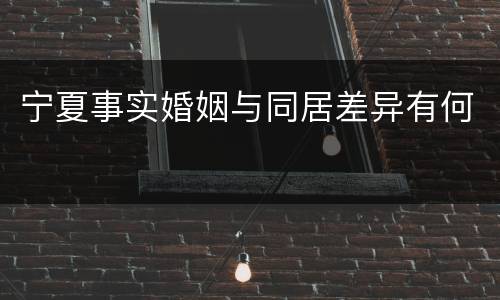 宁夏事实婚姻与同居差异有何