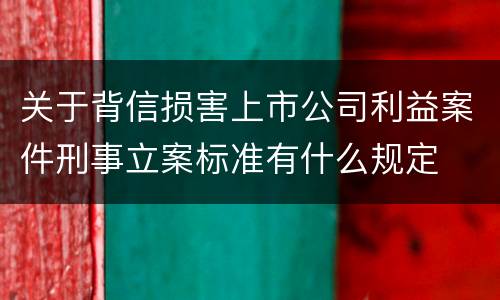 关于背信损害上市公司利益案件刑事立案标准有什么规定
