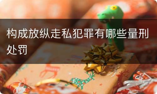 构成放纵走私犯罪有哪些量刑处罚