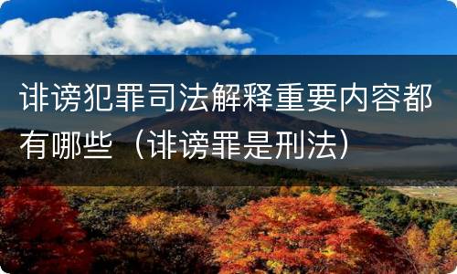 诽谤犯罪司法解释重要内容都有哪些（诽谤罪是刑法）