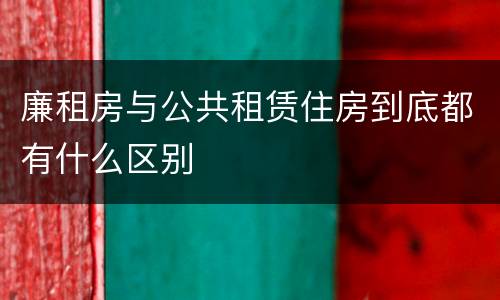 廉租房与公共租赁住房到底都有什么区别