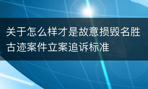 关于怎么样才是故意损毁名胜古迹案件立案追诉标准