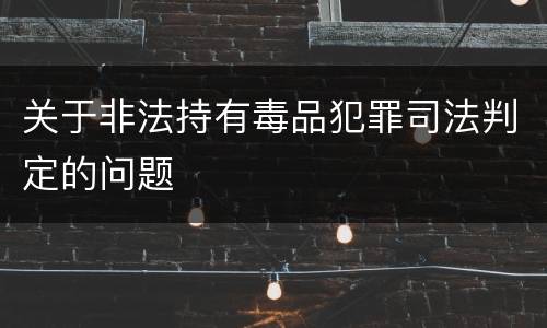 关于非法持有毒品犯罪司法判定的问题