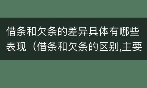 借条和欠条的差异具体有哪些表现（借条和欠条的区别,主要体现在哪些方面?）
