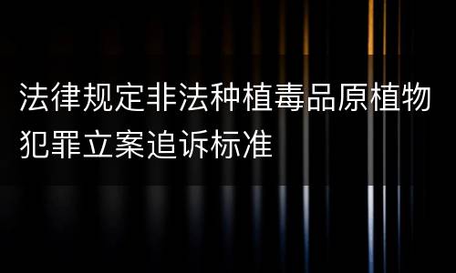 法律规定非法种植毒品原植物犯罪立案追诉标准
