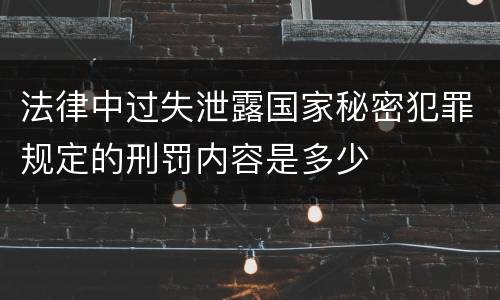 法律中过失泄露国家秘密犯罪规定的刑罚内容是多少