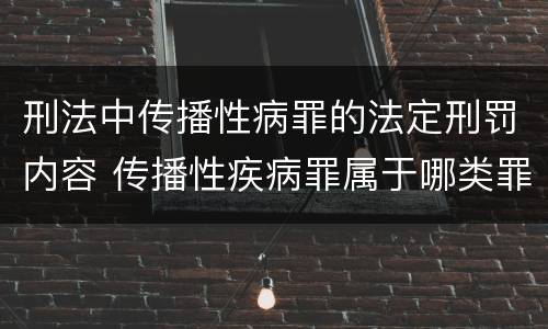 刑法中传播性病罪的法定刑罚内容 传播性疾病罪属于哪类罪