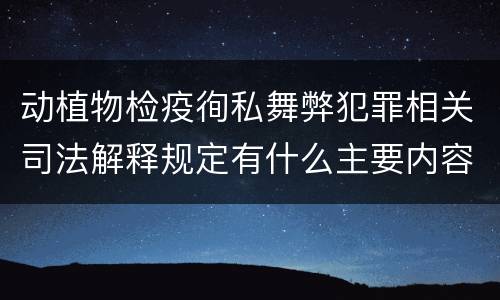 动植物检疫徇私舞弊犯罪相关司法解释规定有什么主要内容