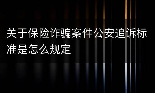 关于保险诈骗案件公安追诉标准是怎么规定