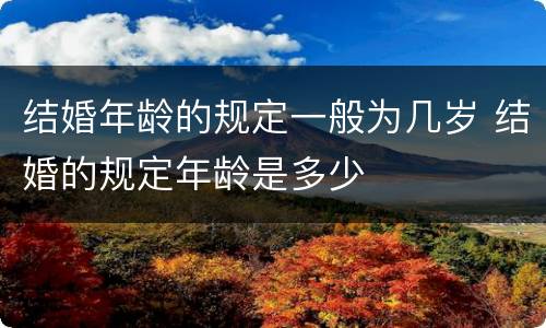 结婚年龄的规定一般为几岁 结婚的规定年龄是多少