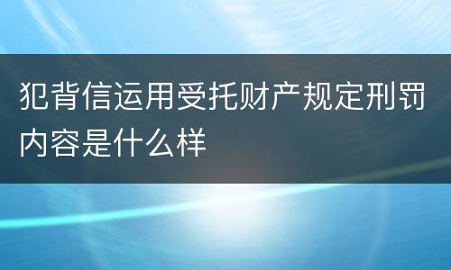 犯背信运用受托财产规定刑罚内容是什么样