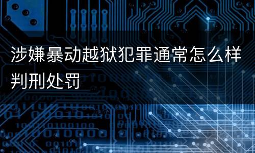 涉嫌暴动越狱犯罪通常怎么样判刑处罚