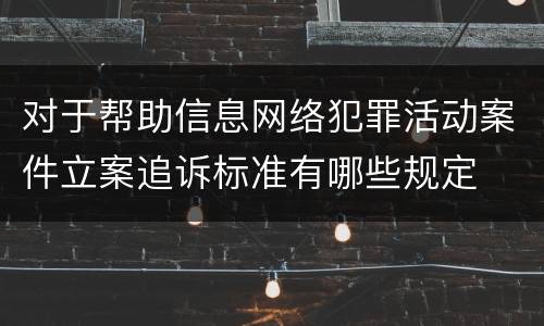 对于帮助信息网络犯罪活动案件立案追诉标准有哪些规定