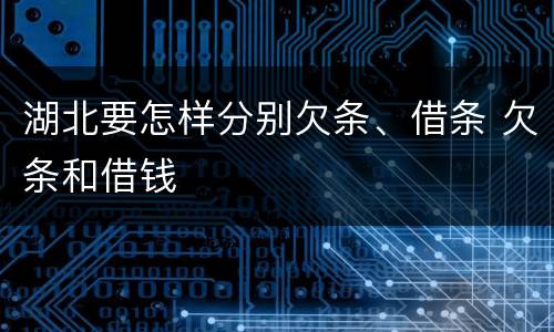 湖北要怎样分别欠条、借条 欠条和借钱