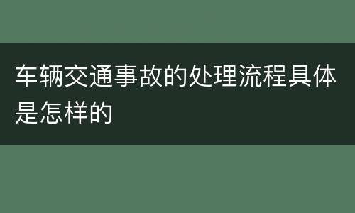 车辆交通事故的处理流程具体是怎样的