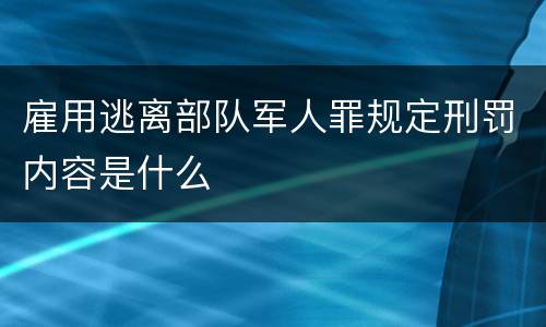 雇用逃离部队军人罪规定刑罚内容是什么