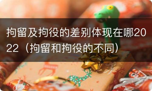 拘留及拘役的差别体现在哪2022（拘留和拘役的不同）