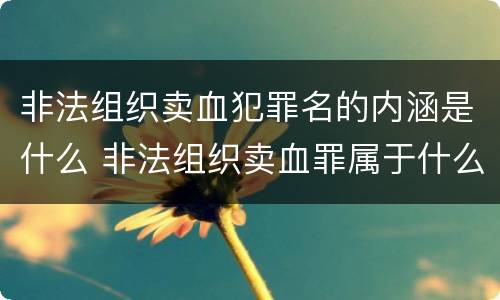 非法组织卖血犯罪名的内涵是什么 非法组织卖血罪属于什么类别