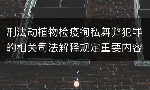 刑法动植物检疫徇私舞弊犯罪的相关司法解释规定重要内容有哪些