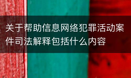 关于帮助信息网络犯罪活动案件司法解释包括什么内容