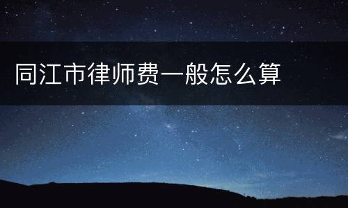 同江市律师费一般怎么算