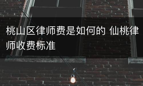 桃山区律师费是如何的 仙桃律师收费标准