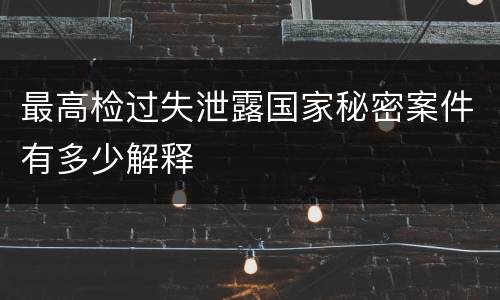 最高检过失泄露国家秘密案件有多少解释