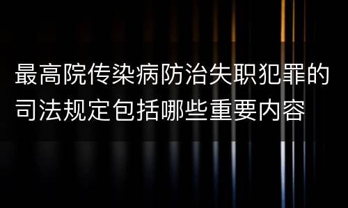 最高院传染病防治失职犯罪的司法规定包括哪些重要内容