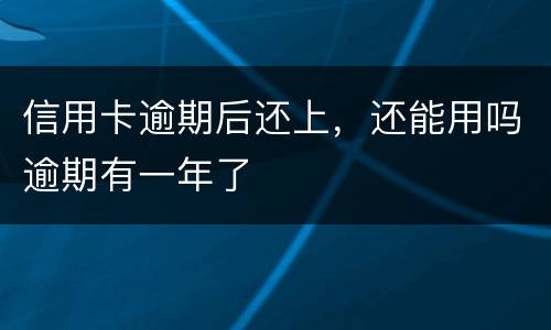 信用卡逾期后还上，还能用吗逾期有一年了