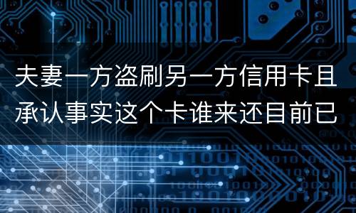 夫妻一方盗刷另一方信用卡且承认事实这个卡谁来还目前已经离婚