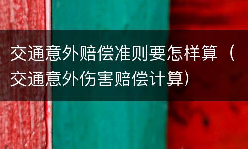 交通意外赔偿准则要怎样算（交通意外伤害赔偿计算）