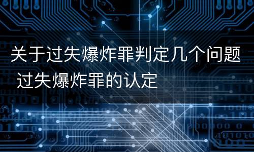 关于过失爆炸罪判定几个问题 过失爆炸罪的认定