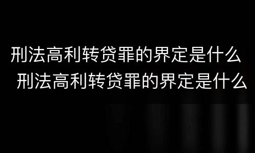 刑法高利转贷罪的界定是什么 刑法高利转贷罪的界定是什么意思