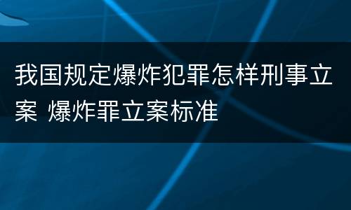 我国规定爆炸犯罪怎样刑事立案 爆炸罪立案标准