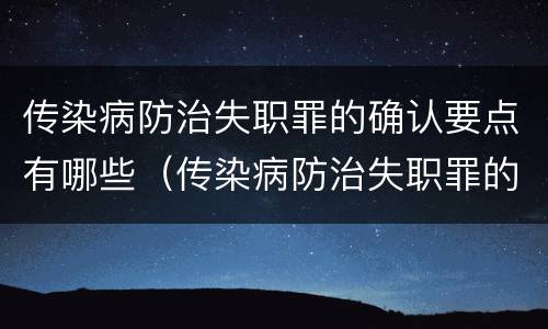传染病防治失职罪的确认要点有哪些（传染病防治失职罪的确认要点有哪些要求）