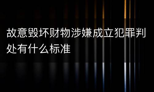 故意毁坏财物涉嫌成立犯罪判处有什么标准