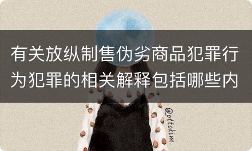 有关放纵制售伪劣商品犯罪行为犯罪的相关解释包括哪些内容