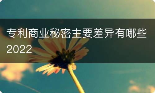 专利商业秘密主要差异有哪些2022